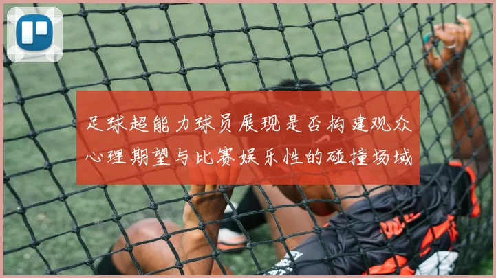 足球超能力球员展现是否构建观众心理期望与比赛娱乐性的碰撞场域