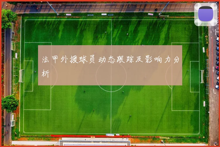 法甲外援球员动态跟踪及影响力分析