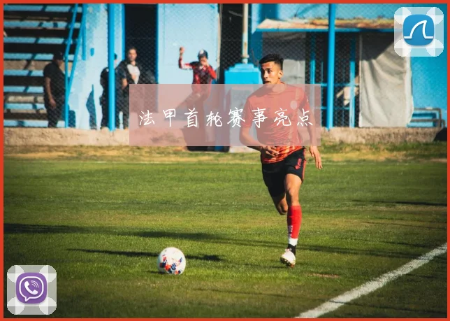 法甲首轮赛事亮点